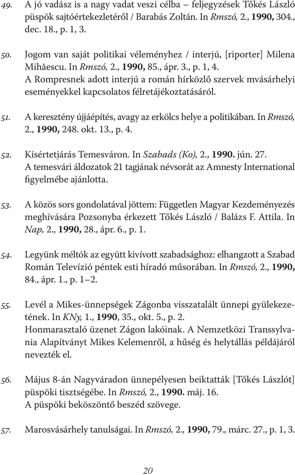 A Rompresnek adott interjú a román hírközlő szervek mvásárhelyi eseményekkel kapcsolatos félretájékoztatásáról. 51. A keresztény újjáépítés, avagy az erkölcs helye a politikában. In Rmszó, 2.