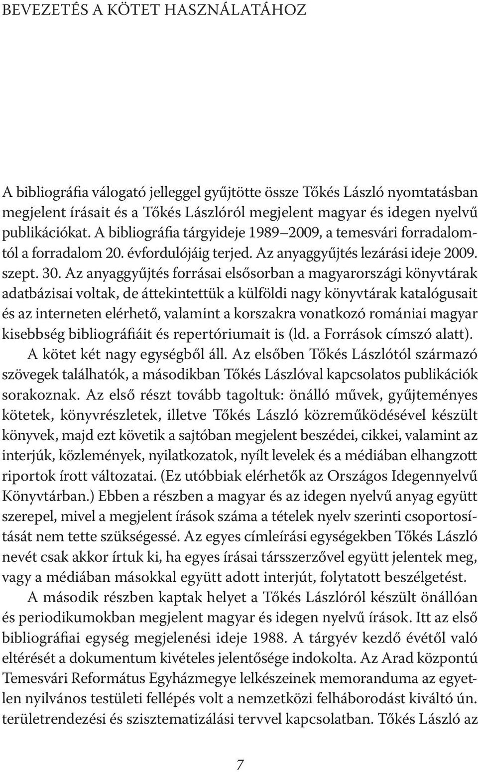 Az anyaggyűjtés forrásai elsősorban a magyarországi könyvtárak adatbázisai voltak, de áttekintettük a külföldi nagy könyvtárak katalógusait és az interneten elérhető, valamint a korszakra vonatkozó