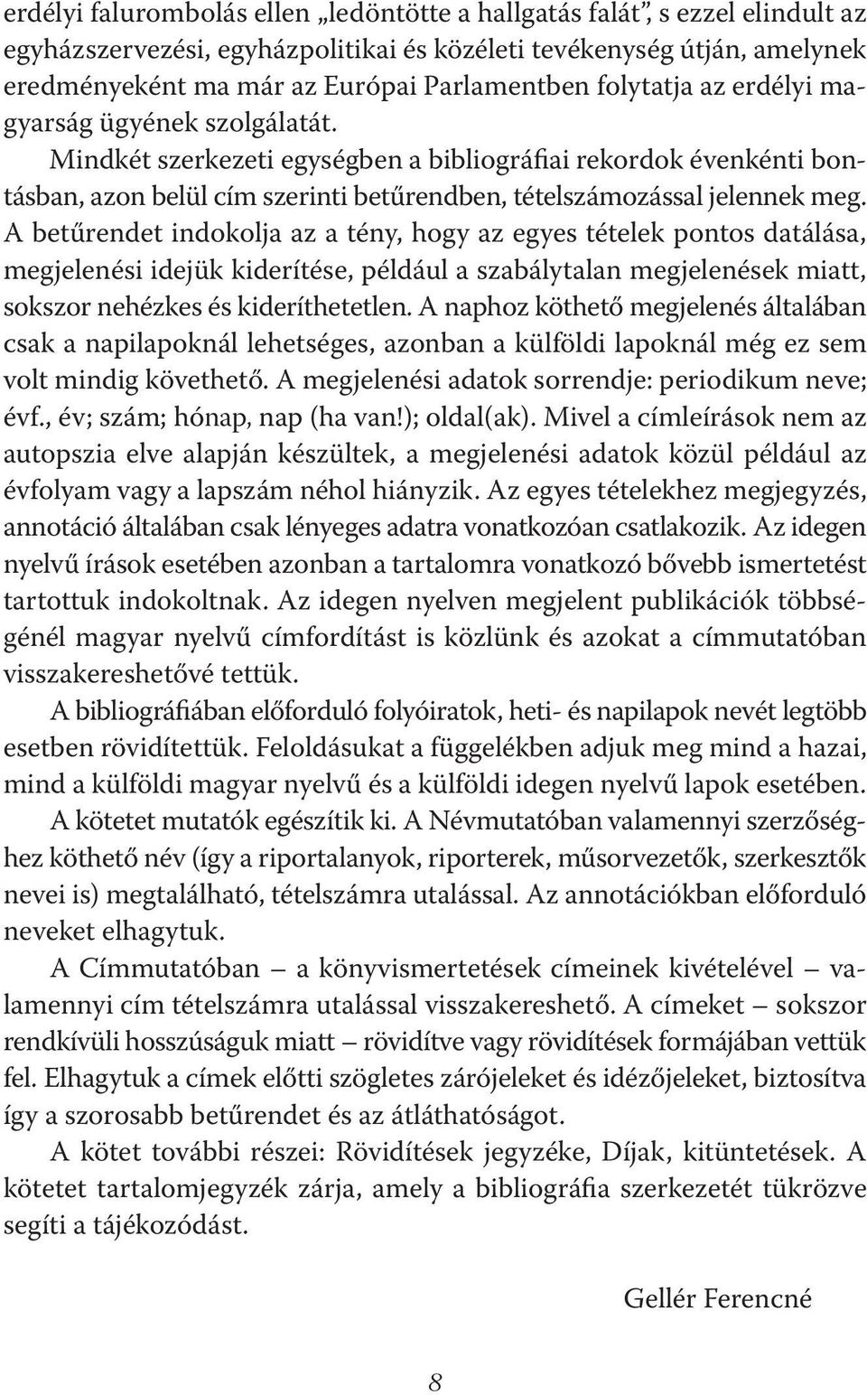 A betűrendet indokolja az a tény, hogy az egyes tételek pontos datálása, megjelenési idejük kiderítése, például a szabálytalan megjelenések miatt, sokszor nehézkes és kideríthetetlen.