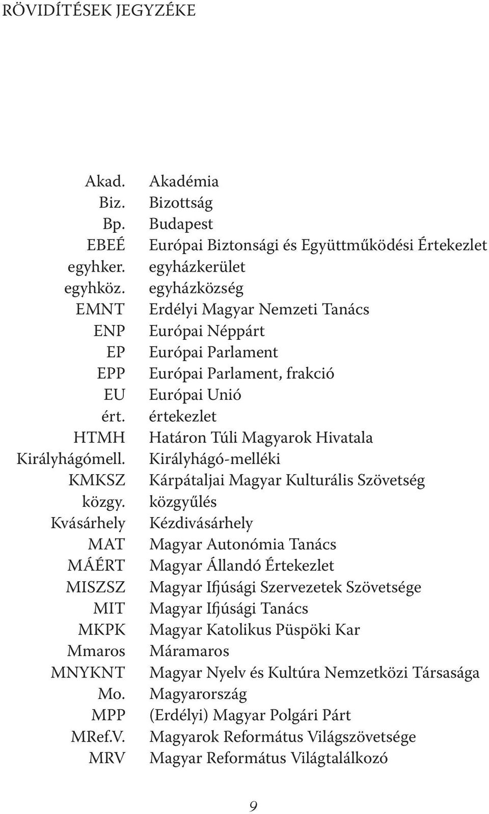 Európai Unió értekezlet Határon Túli Magyarok Hivatala Királyhágó-melléki Kárpátaljai Magyar Kulturális Szövetség közgyűlés Kézdivásárhely Magyar Autonómia Tanács Magyar Állandó Értekezlet Magyar