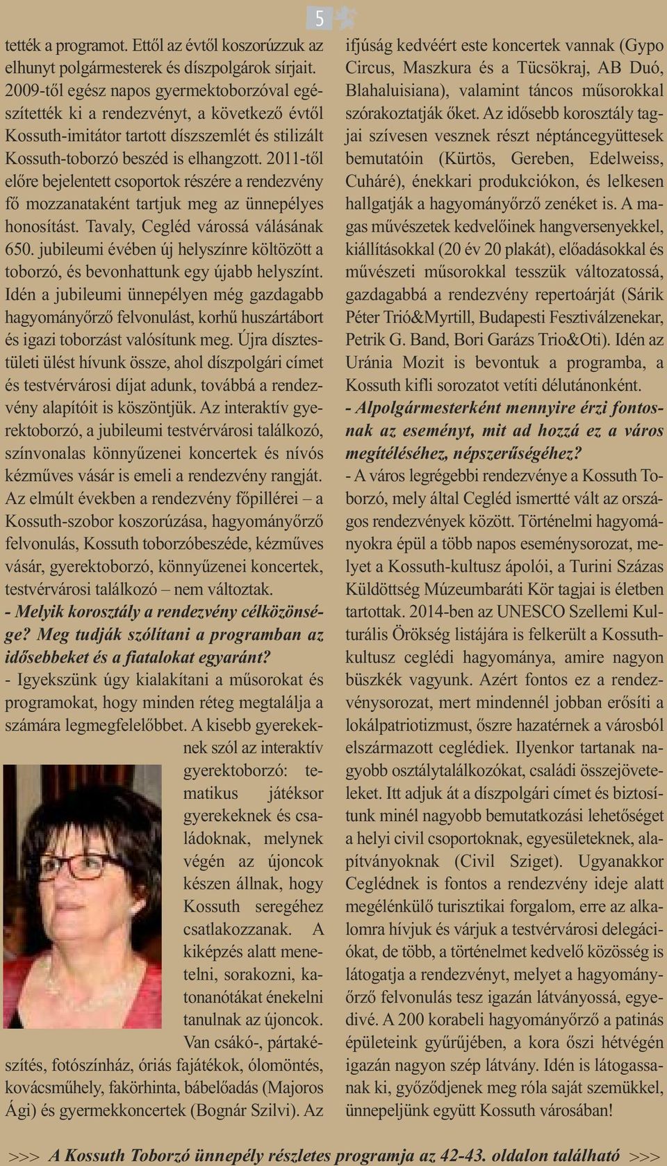 2011-től előre bejelentett csoportok részére a rendezvény fő mozzanataként tartjuk meg az ünnepélyes honosítást. Tavaly, Cegléd várossá válásának 650.