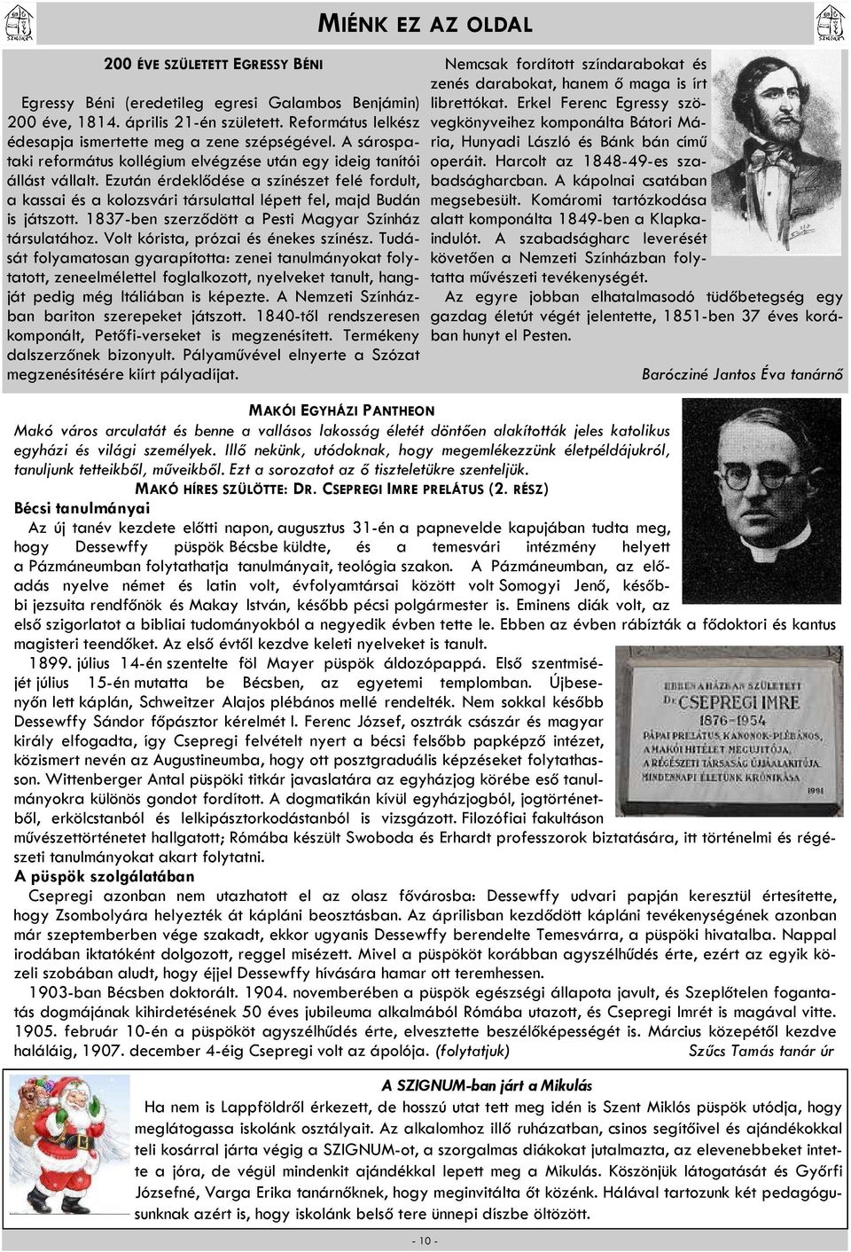 Ezután érdeklődése a színészet felé fordult, a kassai és a kolozsvári társulattal lépett fel, majd Budán is játszott. 1837-ben szerződött a Pesti Magyar Színház társulatához.