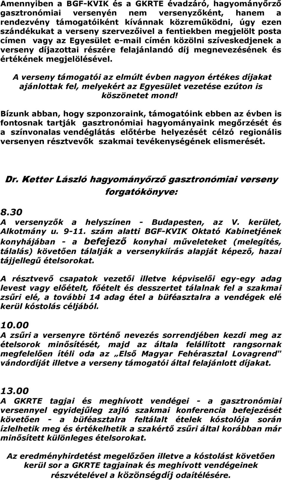 A verseny támogatói az elmúlt évben nagyon értékes díjakat ajánlottak fel, melyekért az Egyesület vezetése ezúton is köszönetet mond!