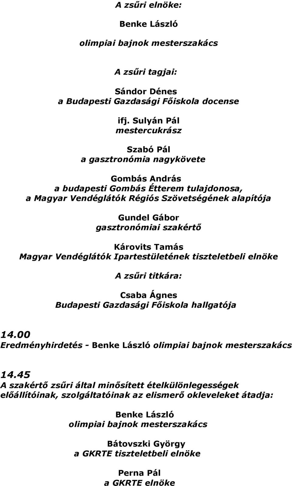 szakértő Károvits Tamás Magyar Vendéglátók Ipartestületének tiszteletbeli elnöke A zsűri titkára: Csaba Ágnes Budapesti Gazdasági Főiskola hallgatója 14.
