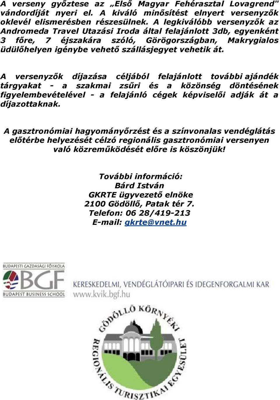 A versenyzők díjazása céljából felajánlott további ajándék tárgyakat - a szakmai zsűri és a közönség döntésének figyelembevételével - a felajánló cégek képviselői adják át a díjazottaknak.