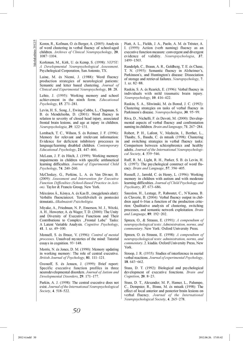 (1988): Word fluency production strategies of neurological patients: Semantic and letter based clustering. Journal of Clinical and Experimental Neuropsychology, 10. 28. Lehto, J.