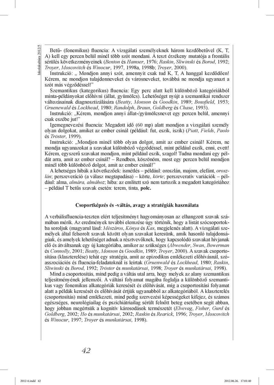 Instrukció: Mondjon annyi szót, amennyit csak tud K, T, A hanggal kezdődően! Kérem, ne mondjon tulajdonneveket és városneveket, továbbá ne mondja ugyanazt a szót más végződéssel!