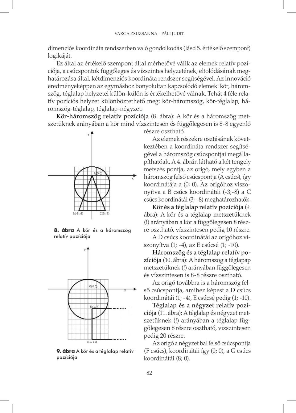 rendszer segítségével. Az innováció ered ményeképpen az egymáshoz bonyolultan kapcsolódó elemek: kör, háromszög, téglalap helyzetei külön-külön is értékelhetővé válnak.