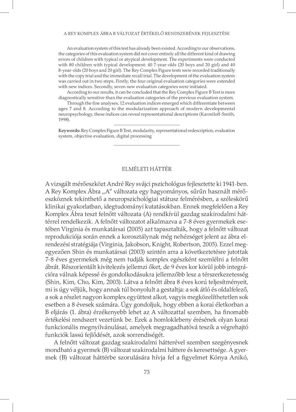 The experiments were conducted with 80 children with typical development: 40 7-year-olds (20 boys and 20 girl) and 40 8-year-olds (20 boys and 20 girl).