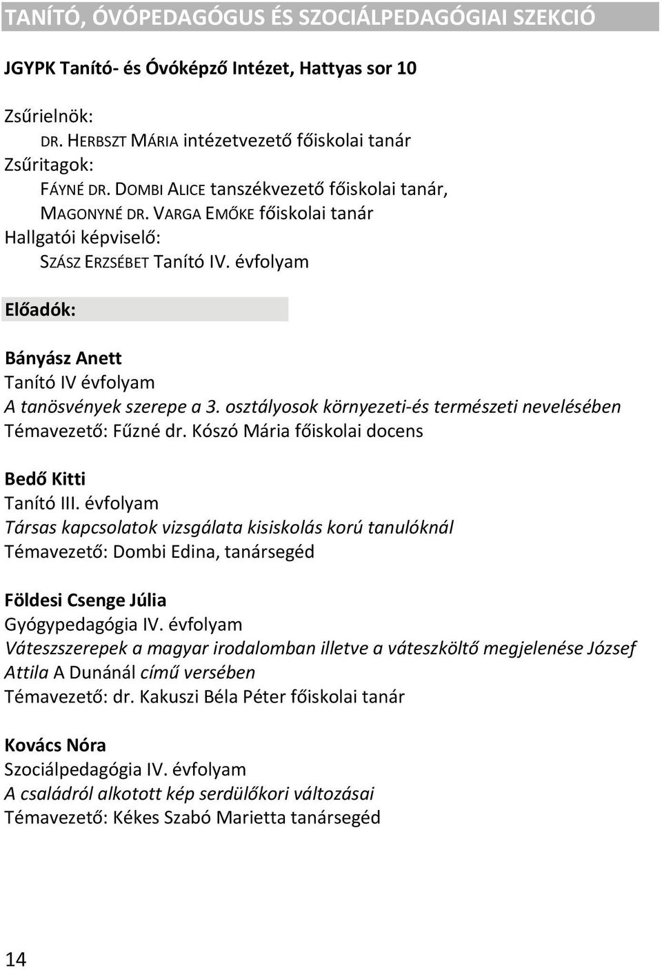 évfolyam Előadók: Bányász Anett Tanító IV évfolyam A tanösvények szerepe a 3. osztályosok környezeti és természeti nevelésében Témavezető: Fűzné dr. Kószó Mária főiskolai docens Bedő Kitti Tanító III.