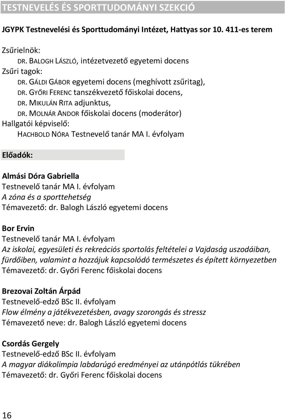 MOLNÁR ANDOR főiskolai docens (moderátor) Hallgatói képviselő: HACHBOLD NÓRA Testnevelő tanár MA I. évfolyam Előadók: Almási Dóra Gabriella Testnevelő tanár MA I.