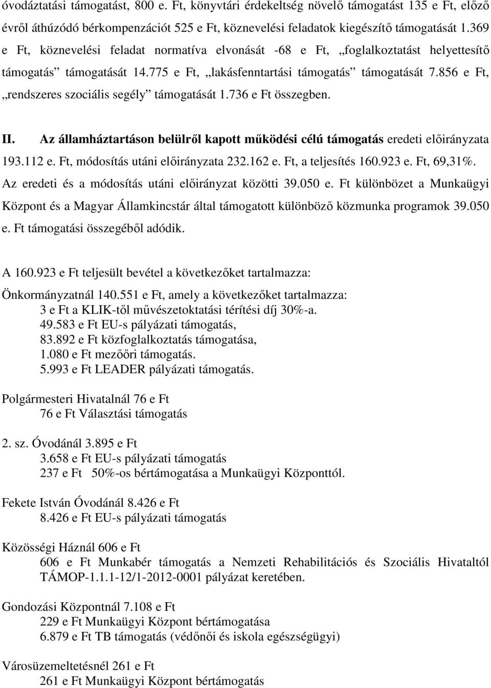 856 e Ft, rendszeres szociális segély támogatását 1.736 e Ft összegben. II. Az államháztartáson belülről kapott működési célú támogatás eredeti előirányzata 193.112 e.