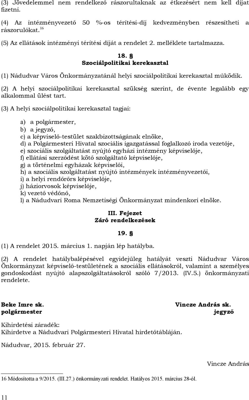 (2) A helyi szociálpolitikai kerekasztal szükség szerint, de évente legalább egy alkalommal ülést tart.