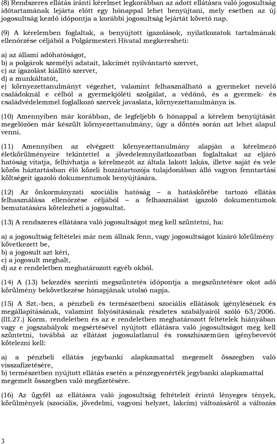 (9) A kérelemben foglaltak, a benyújtott igazolások, nyilatkozatok tartalmának ellenőrzése céljából a Polgármesteri Hivatal megkeresheti: a) az állami adóhatóságot, b) a polgárok személyi adatait,