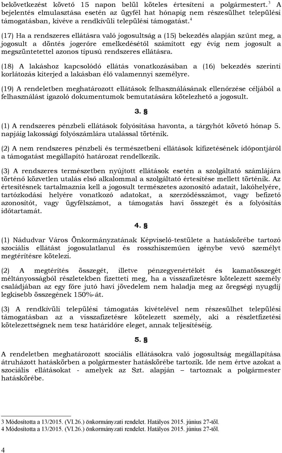 4 (17) Ha a rendszeres ellátásra való jogosultság a (15) bekezdés alapján szűnt meg, a jogosult a döntés jogerőre emelkedésétől számított egy évig nem jogosult a megszüntetettel azonos típusú