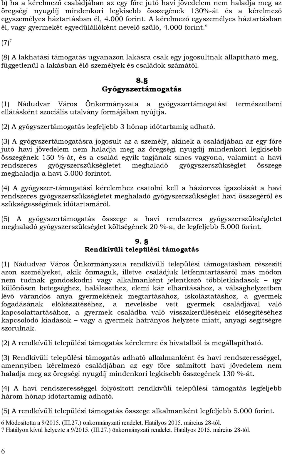 6 (7) 7 (8) A lakhatási támogatás ugyanazon lakásra csak egy jogosultnak állapítható meg, függetlenül a lakásban élő személyek és családok számától. 8.