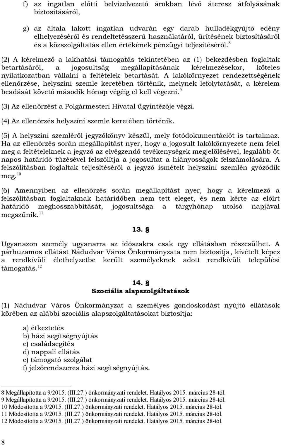 8 (2) A kérelmező a lakhatási támogatás tekintetében az (1) bekezdésben foglaltak betartásáról, a jogosultság megállapításának kérelmezésekor, köteles nyilatkozatban vállalni a feltételek betartását.