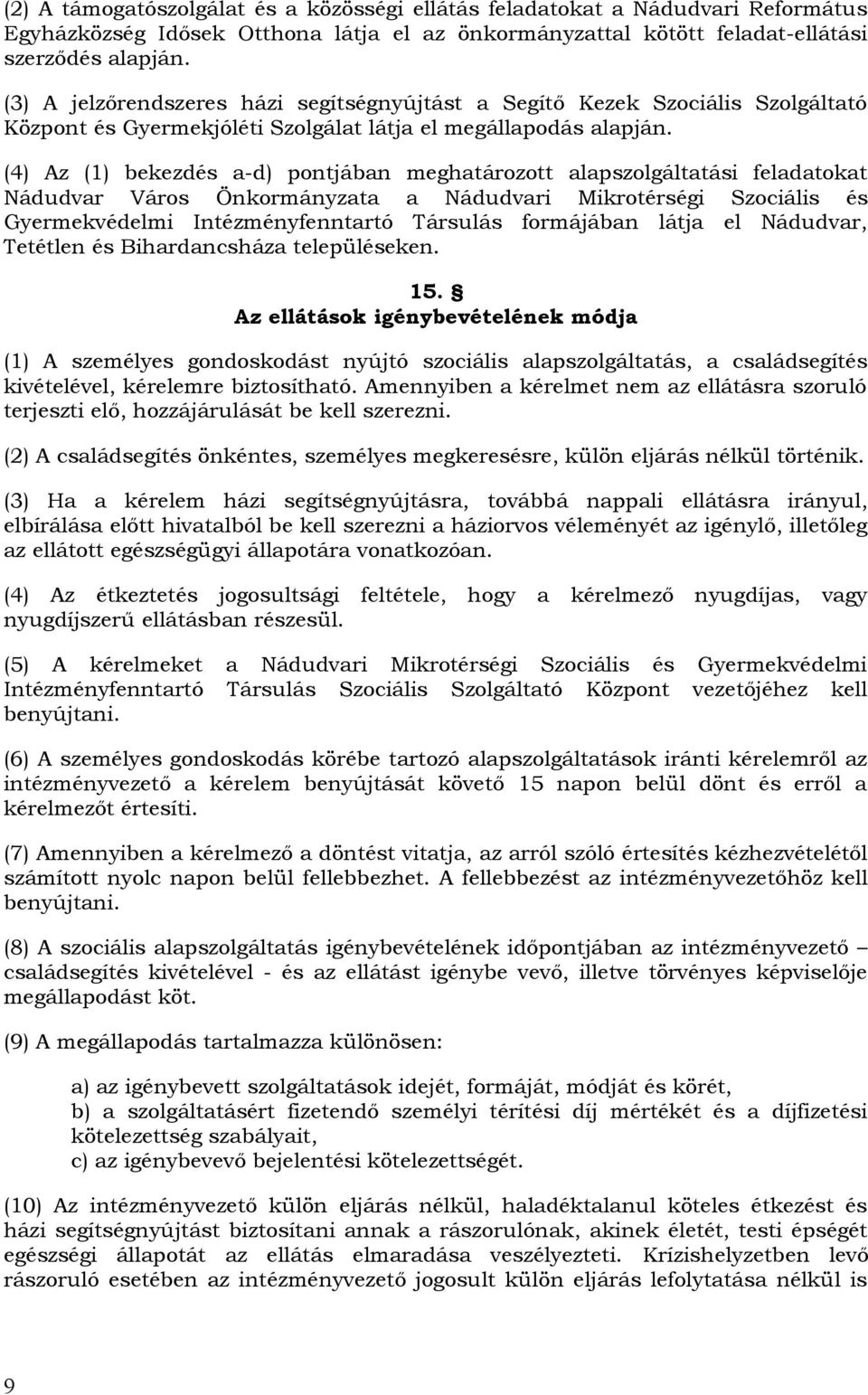 (4) Az (1) bekezdés a-d) pontjában meghatározott alapszolgáltatási feladatokat Nádudvar Város Önkormányzata a Nádudvari Mikrotérségi Szociális és Gyermekvédelmi Intézményfenntartó Társulás formájában