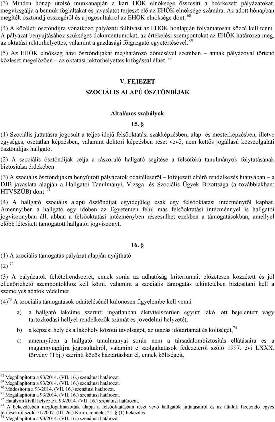 A pályázat benyújtásához szükséges dokumentumokat, az értékelési szempontokat az EHÖK határozza meg, az oktatási rektorhelyettes, valamint a gazdasági főigazgató egyetértésével.