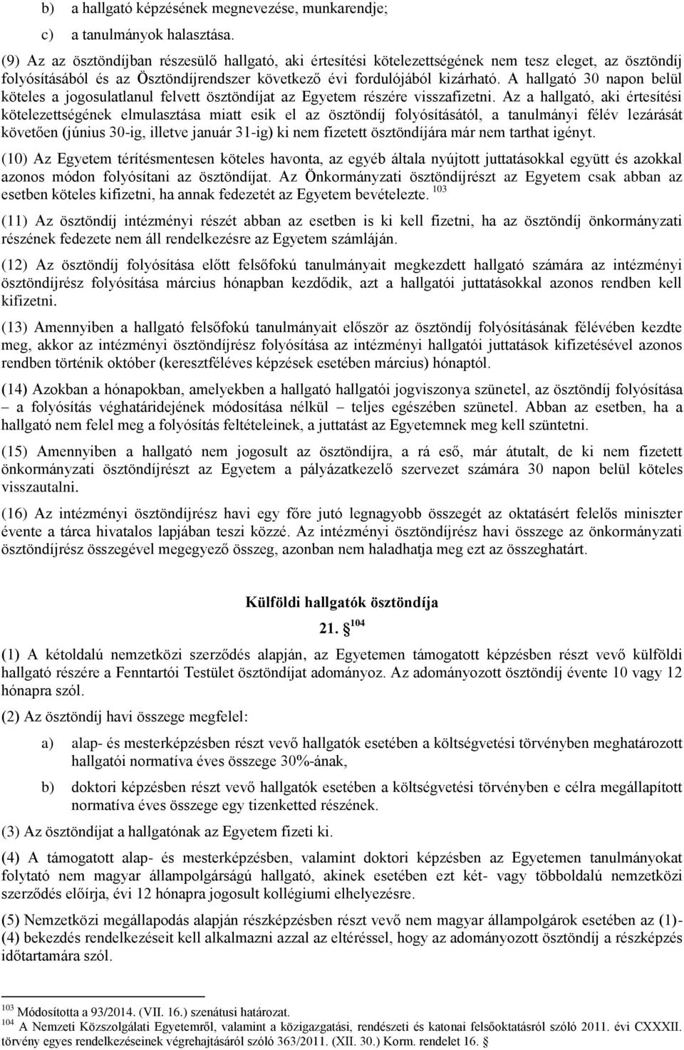 A hallgató 30 napon belül köteles a jogosulatlanul felvett ösztöndíjat az Egyetem részére visszafizetni.