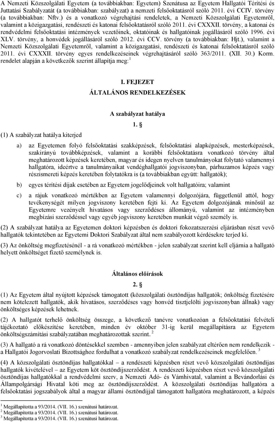 törvény, a katonai és rendvédelmi felsőoktatási intézmények vezetőinek, oktatóinak és hallgatóinak jogállásáról szóló 1996. évi XLV. törvény, a honvédek jogállásáról szóló 2012. évi CCV.