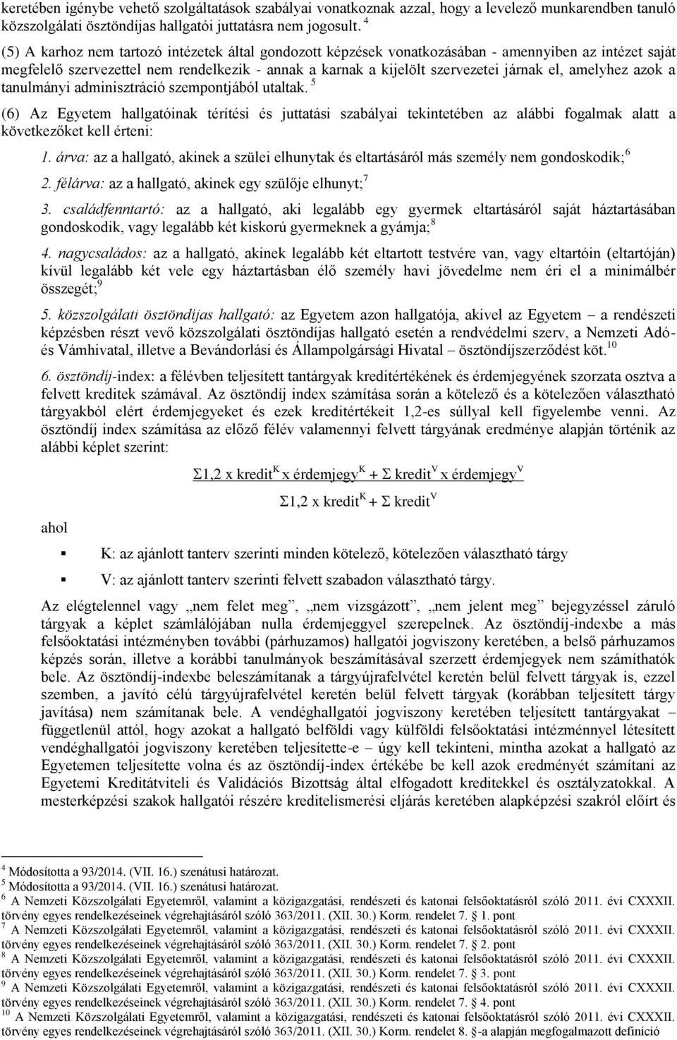 amelyhez azok a tanulmányi adminisztráció szempontjából utaltak. 5 (6) Az Egyetem hallgatóinak térítési és juttatási szabályai tekintetében az alábbi fogalmak alatt a következőket kell érteni: 1.