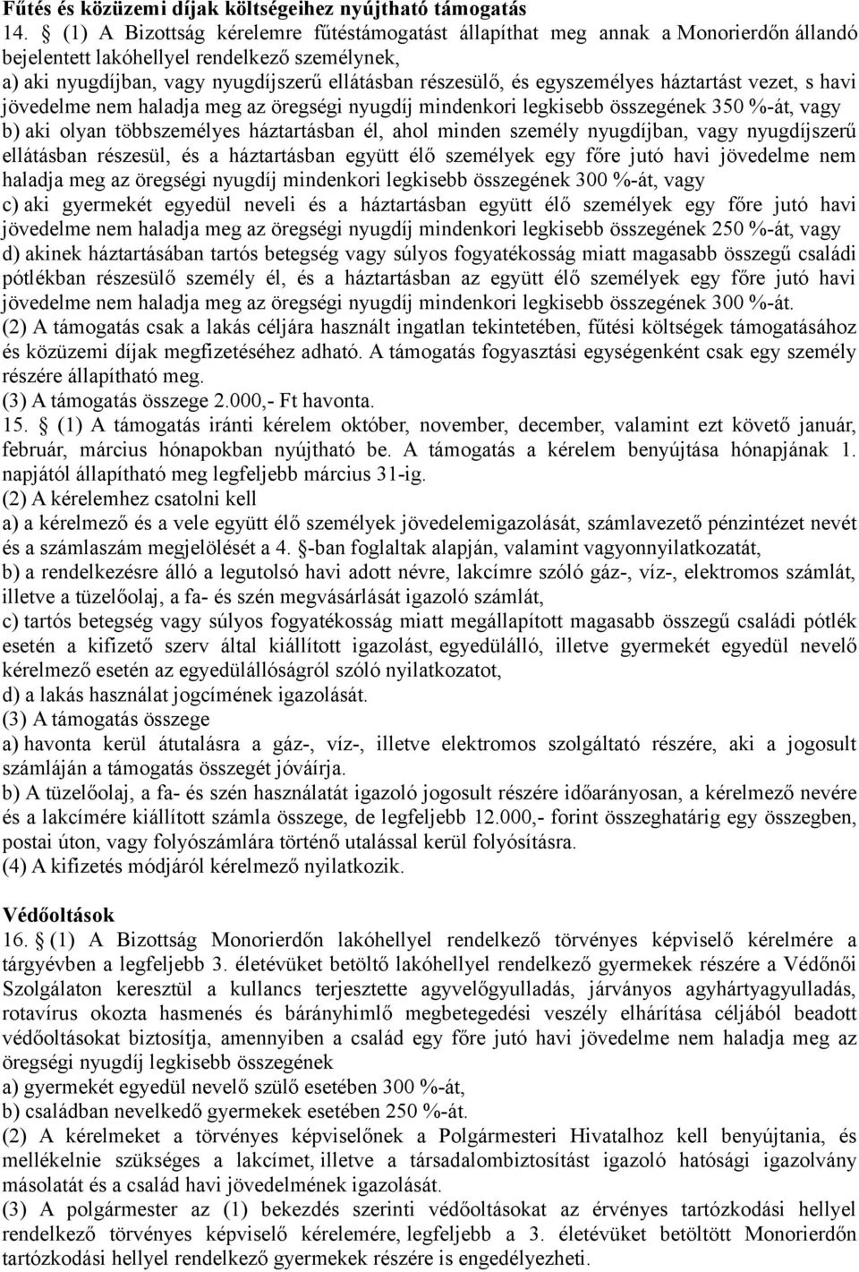 egyszemélyes háztartást vezet, s havi jövedelme nem haladja meg az öregségi nyugdíj mindenkori legkisebb összegének 350 %-át, vagy b) aki olyan többszemélyes háztartásban él, ahol minden személy