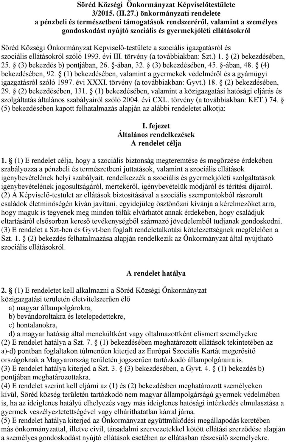 Képviselő-testülete a szociális igazgatásról és szociális ellátásokról szóló 1993. évi III. törvény (a továbbiakban: Szt.) 1. (2) bekezdésében, 25. (3) bekezdés b) pontjában, 26. -ában, 32.