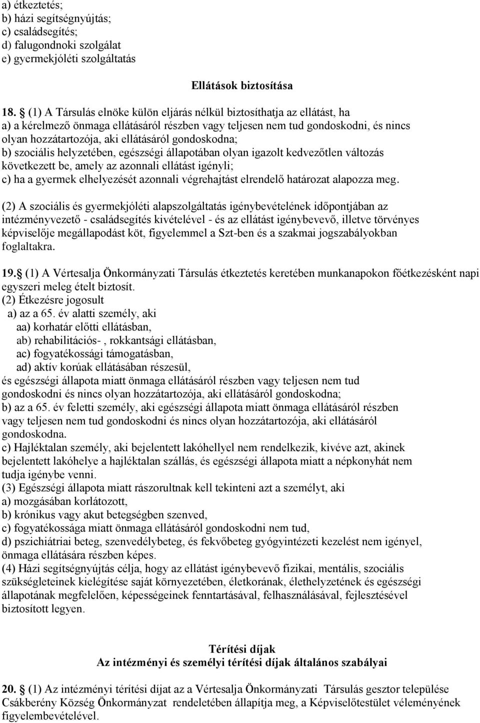 gondoskodna; b) szociális helyzetében, egészségi állapotában olyan igazolt kedvezőtlen változás következett be, amely az azonnali ellátást igényli; c) ha a gyermek elhelyezését azonnali végrehajtást