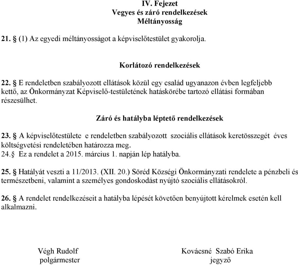 Záró és hatályba léptető rendelkezések 23. A képviselőtestülete e rendeletben szabályozott szociális ellátások keretösszegét éves költségvetési rendeletében határozza meg. 24. Ez a rendelet a 2015.