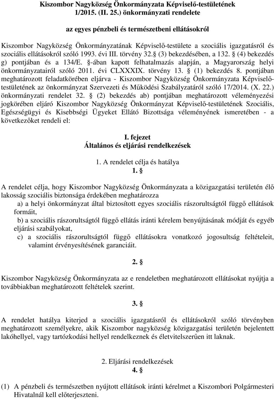 évi III. törvény 32. (3) bekezdésében, a 132. (4) bekezdés g) pontjában és a 134/E. -ában kapott felhatalmazás alapján, a Magyarország helyi önkormányzatairól szóló 2011. évi CLXXXIX. törvény 13.