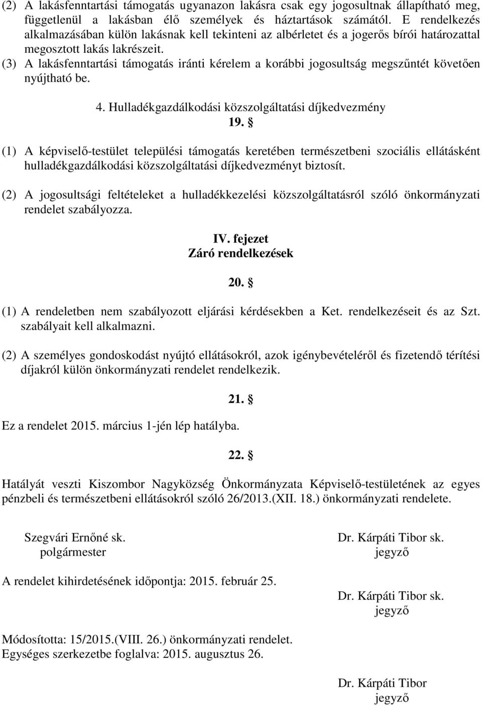 (3) A lakásfenntartási támogatás iránti kérelem a korábbi jogosultság megszűntét követően nyújtható be. 4. Hulladékgazdálkodási közszolgáltatási díjkedvezmény 19.