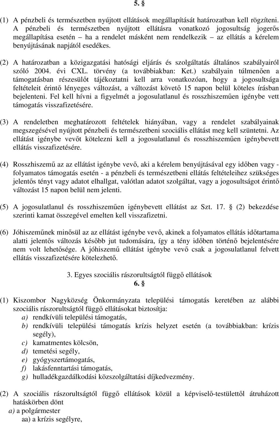 (2) A határozatban a közigazgatási hatósági eljárás és szolgáltatás általános szabályairól szóló 2004. évi CXL. törvény (a továbbiakban: Ket.