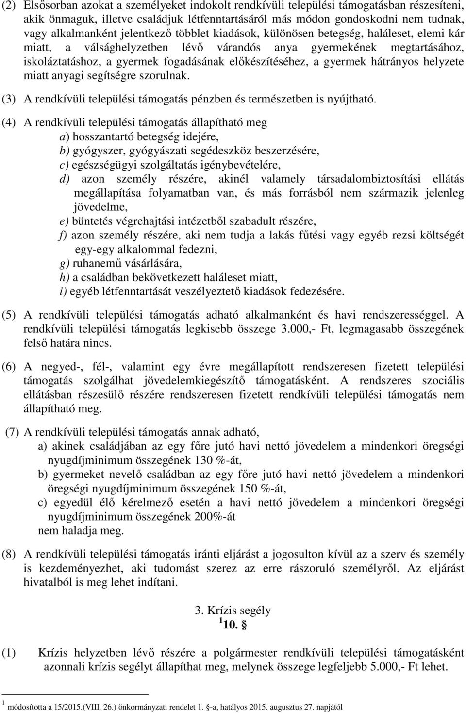 gyermek hátrányos helyzete miatt anyagi segítségre szorulnak. (3) A rendkívüli települési támogatás pénzben és természetben is nyújtható.