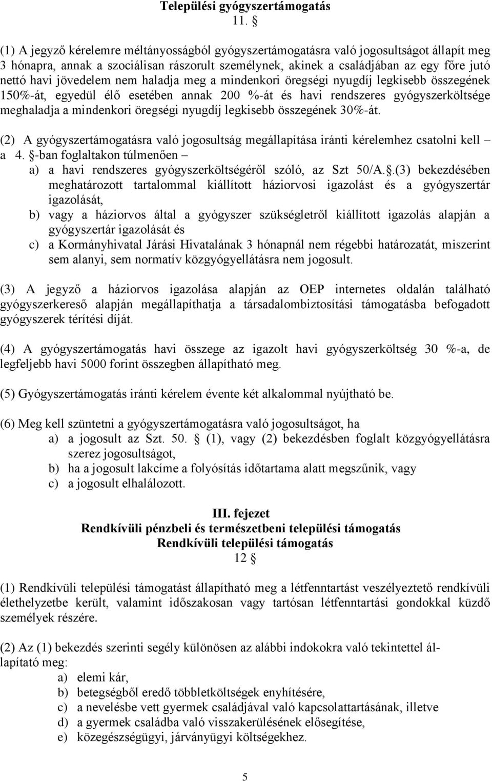 jövedelem nem haladja meg a mindenkori öregségi nyugdíj legkisebb összegének 150%-át, egyedül élő esetében annak 200 %-át és havi rendszeres gyógyszerköltsége meghaladja a mindenkori öregségi nyugdíj