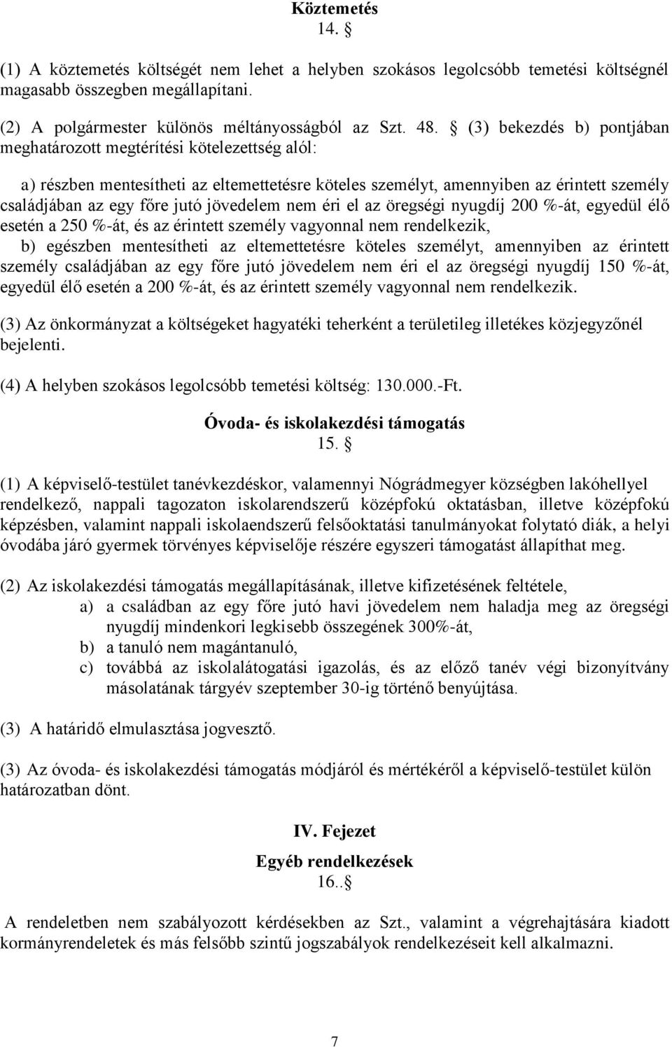 jövedelem nem éri el az öregségi nyugdíj 200 %-át, egyedül élő esetén a 250 %-át, és az érintett személy vagyonnal nem rendelkezik, b) egészben mentesítheti az eltemettetésre köteles személyt,