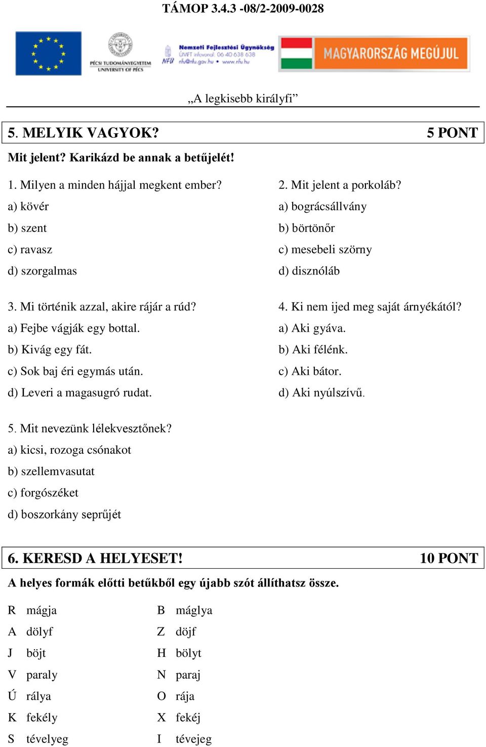 Ki nem ijed meg saját árnyékától? a) Aki gyáva. b) Aki félénk. c) Aki bátor. d) Aki nyúlszívű. 5. Mit nevezünk lélekvesztőnek?