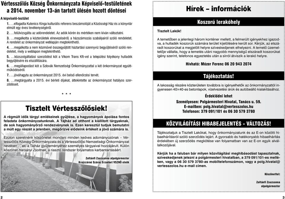 Az adók körén és mértéken nem kíván változtatni. 3. megalkotta a közterületek elnevezéséről, a házszámozás szabályairól szóló rendeletet. A rendelet az önkormányzat weblapján megtekinthető. 4.