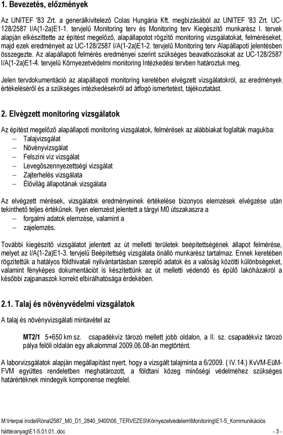 tervek alapján elkészíttette az építést megelızı, alapállapotot rögzítı monitoring vizsgálatokat, felméréseket, majd ezek eredményeit az UC-128/2587 I/A(1-2a)E1-2.