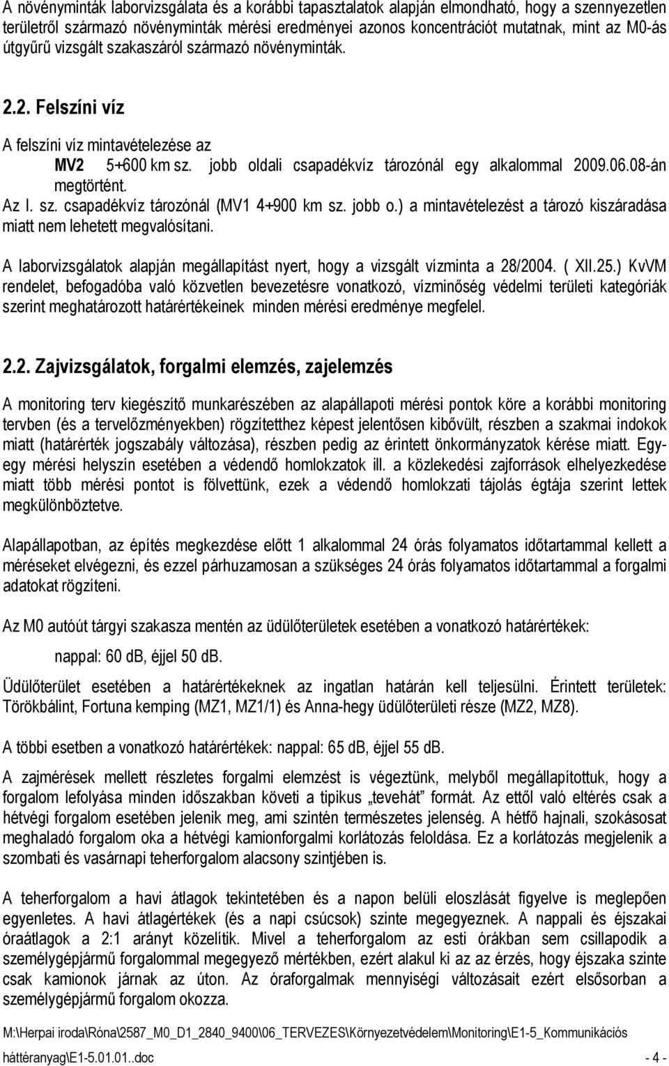 Az I. sz. csapadékvíz tározónál (MV1 4+900 km sz. jobb o.) a mintavételezést a tározó kiszáradása miatt nem lehetett megvalósítani.