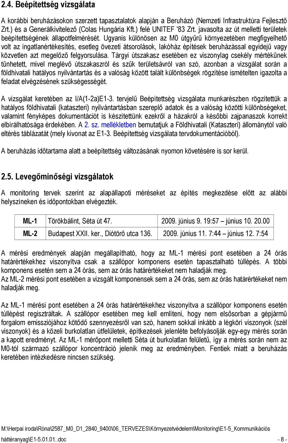 Ugyanis különösen az M0 útgyőrő környezetében megfigyelhetı volt az ingatlanértékesítés, esetleg övezeti átsorolások, lakóház építések beruházással egyidejő vagy közvetlen azt megelızı felgyorsulása.