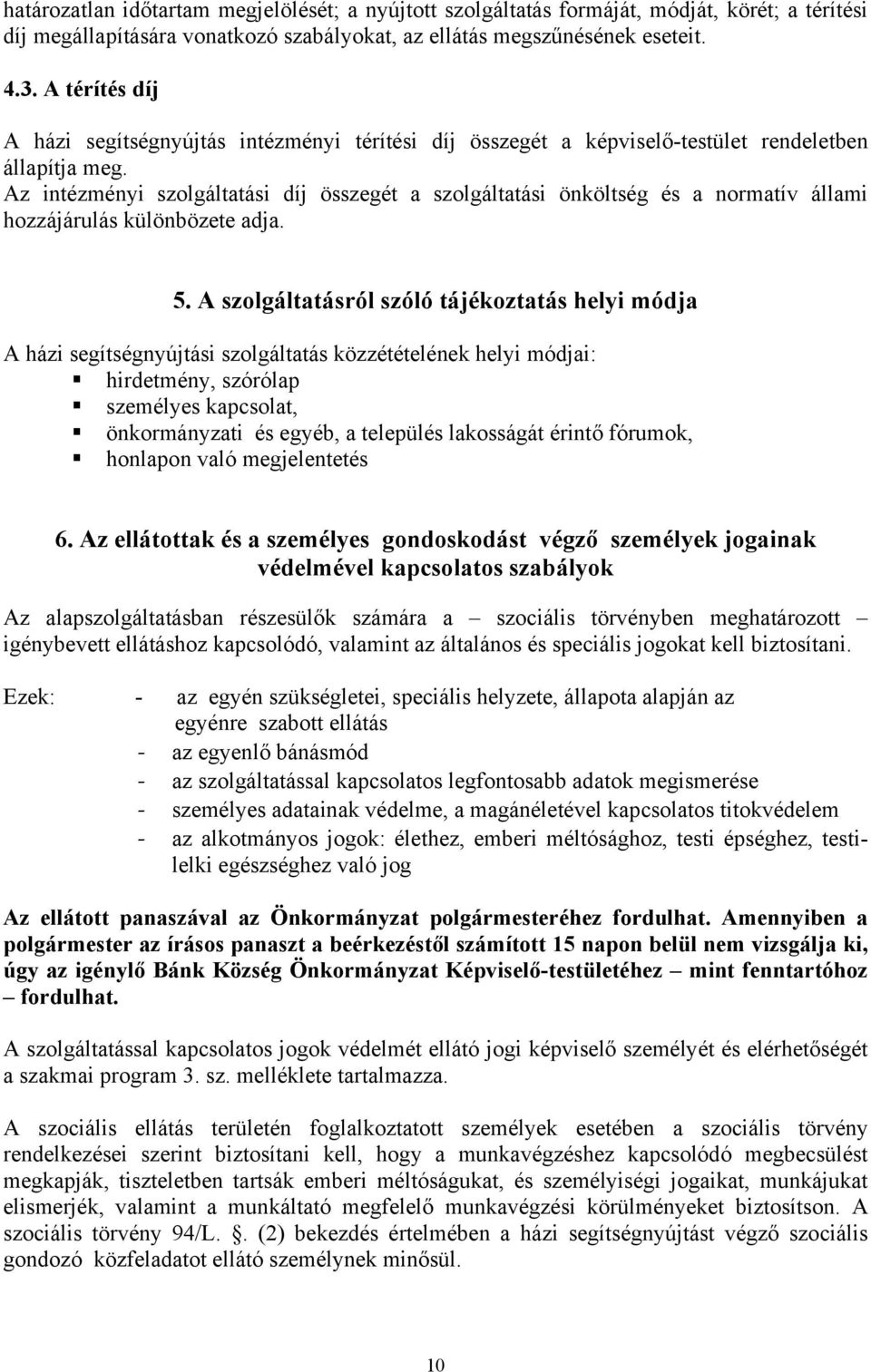 Az intézményi szolgáltatási díj összegét a szolgáltatási önköltség és a normatív állami hozzájárulás különbözete adja. 5.