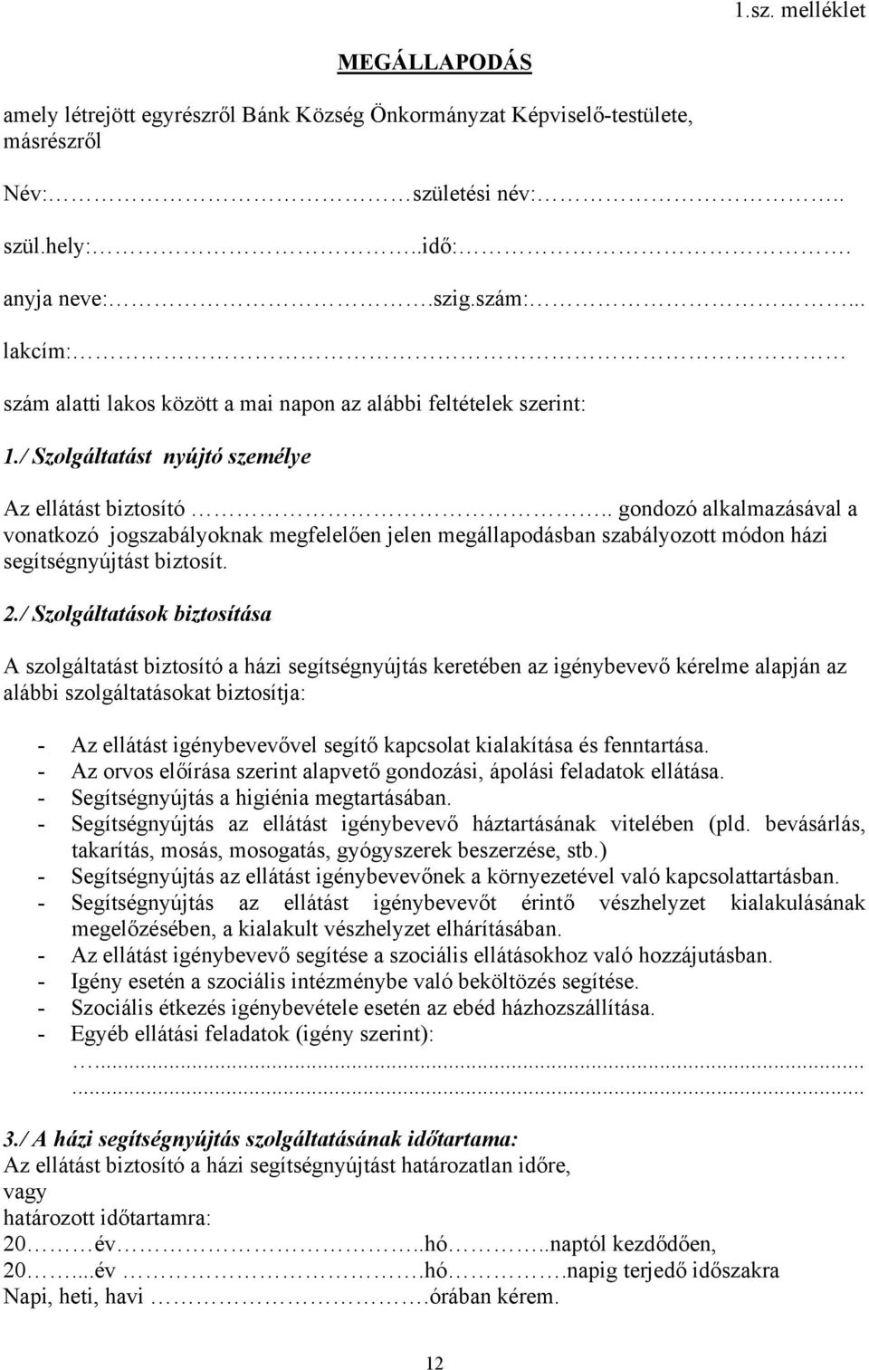 . gondozó alkalmazásával a vonatkozó jogszabályoknak megfelelően jelen megállapodásban szabályozott módon házi segítségnyújtást biztosít. 2.