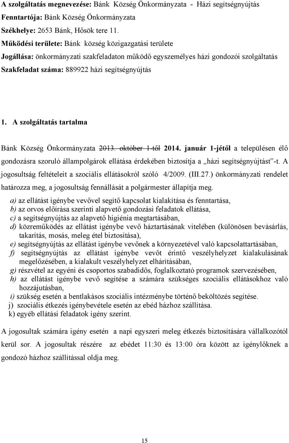 A szolgáltatás tartalma Bánk Község Önkormányzata 2013. október 1-től 2014. január 1-jétől a településen élő gondozásra szoruló állampolgárok ellátása érdekében biztosítja a házi segítségnyújtást -t.