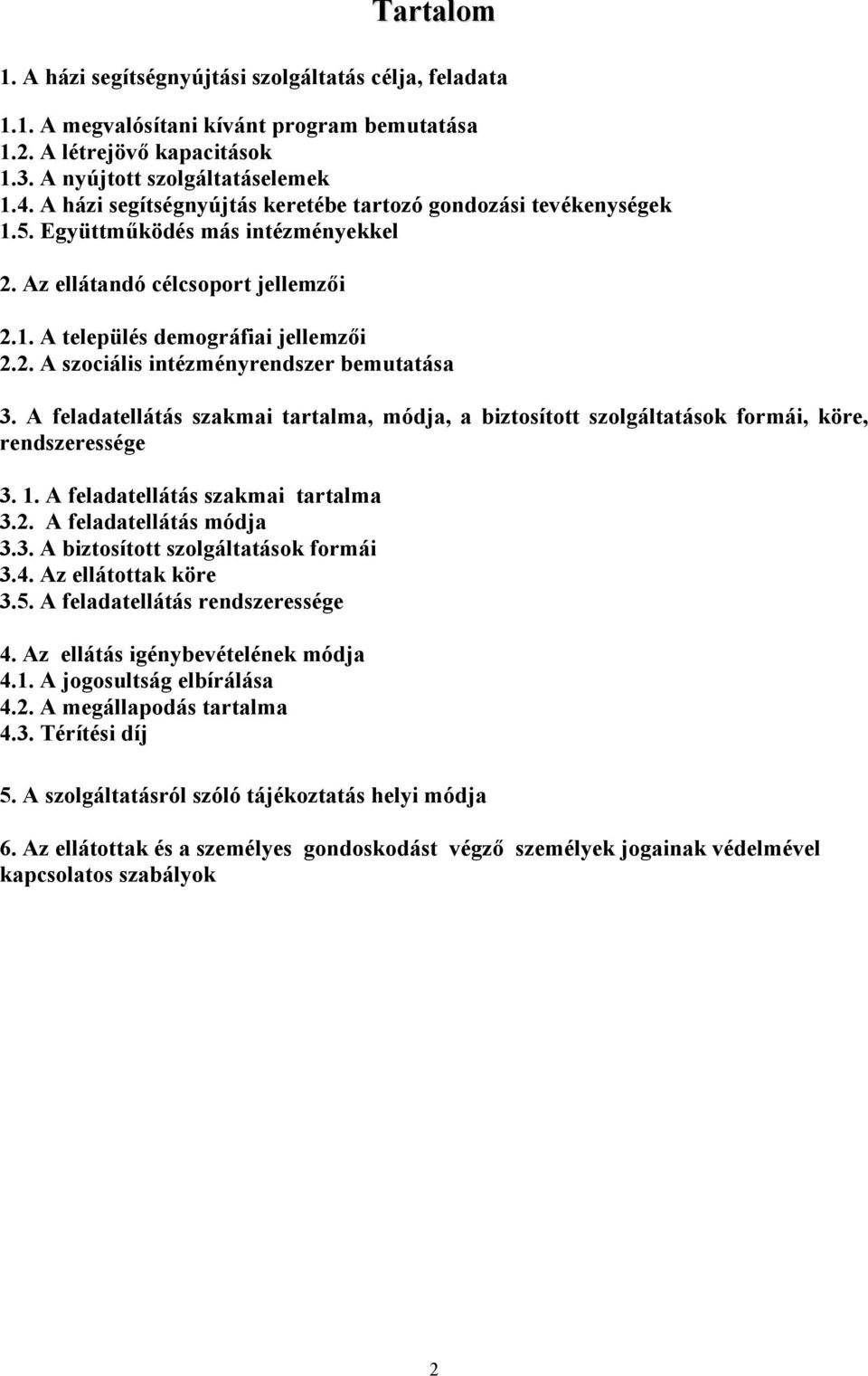 A feladatellátás szakmai tartalma, módja, a biztosított szolgáltatások formái, köre, rendszeressége 3. 1. A feladatellátás szakmai tartalma 3.2. A feladatellátás módja 3.3. A biztosított szolgáltatások formái 3.