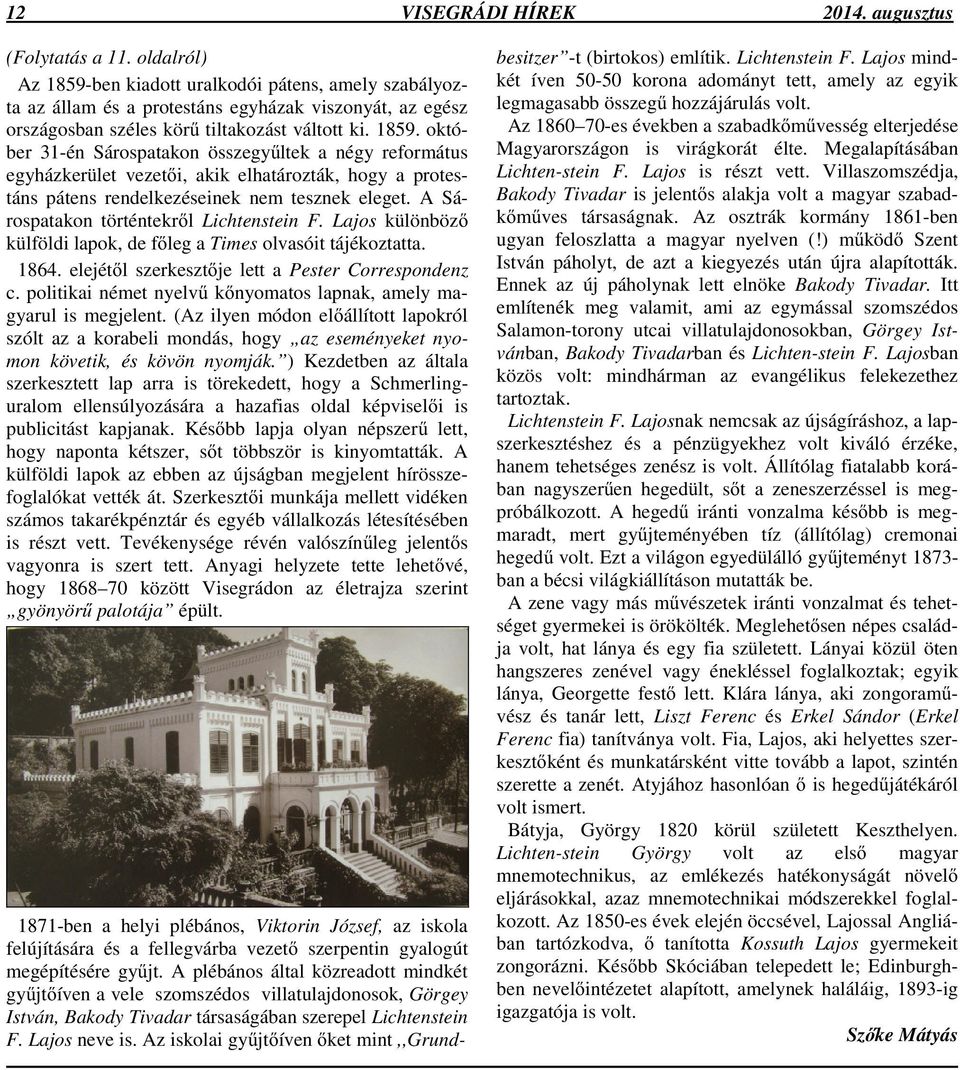 A Sárospatakon történtekr l Lichtenstein F. Lajos különböz külföldi lapok, de f leg a Times olvasóit tájékoztatta. 1864. elejét l szerkeszt je lett a Pester Correspondenz c.