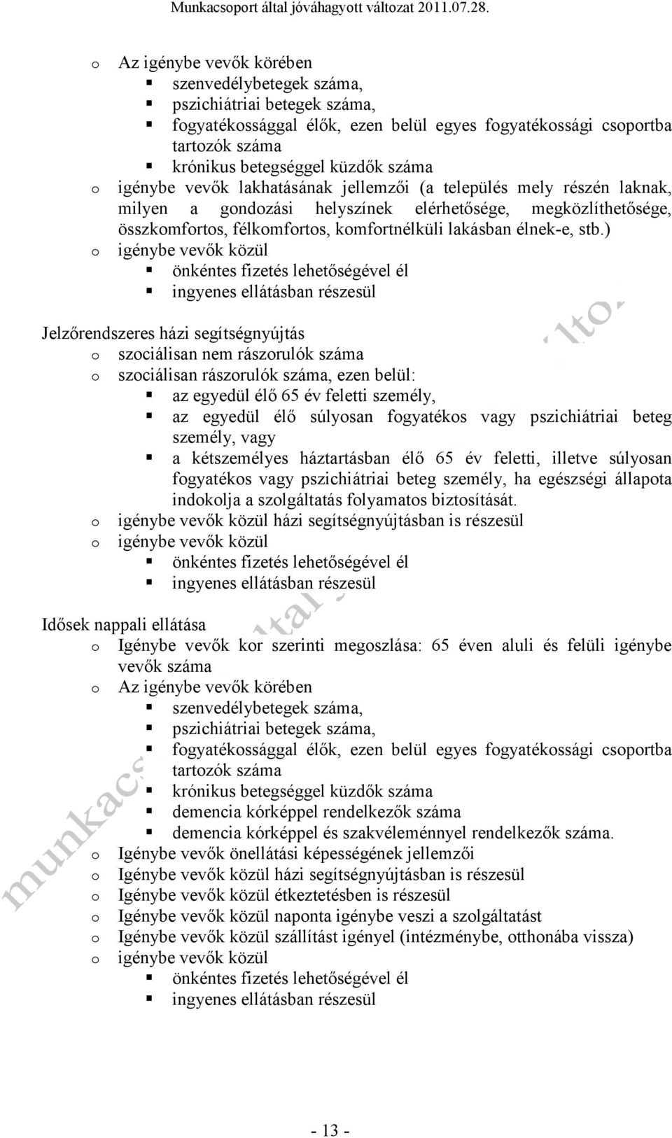 ) igénybe vevők közül önkéntes fizetés lehetőségével él ingyenes ellátásban részesül Jelzőrendszeres házi segítségnyújtás szciálisan nem rászrulók száma szciálisan rászrulók száma, ezen belül: az