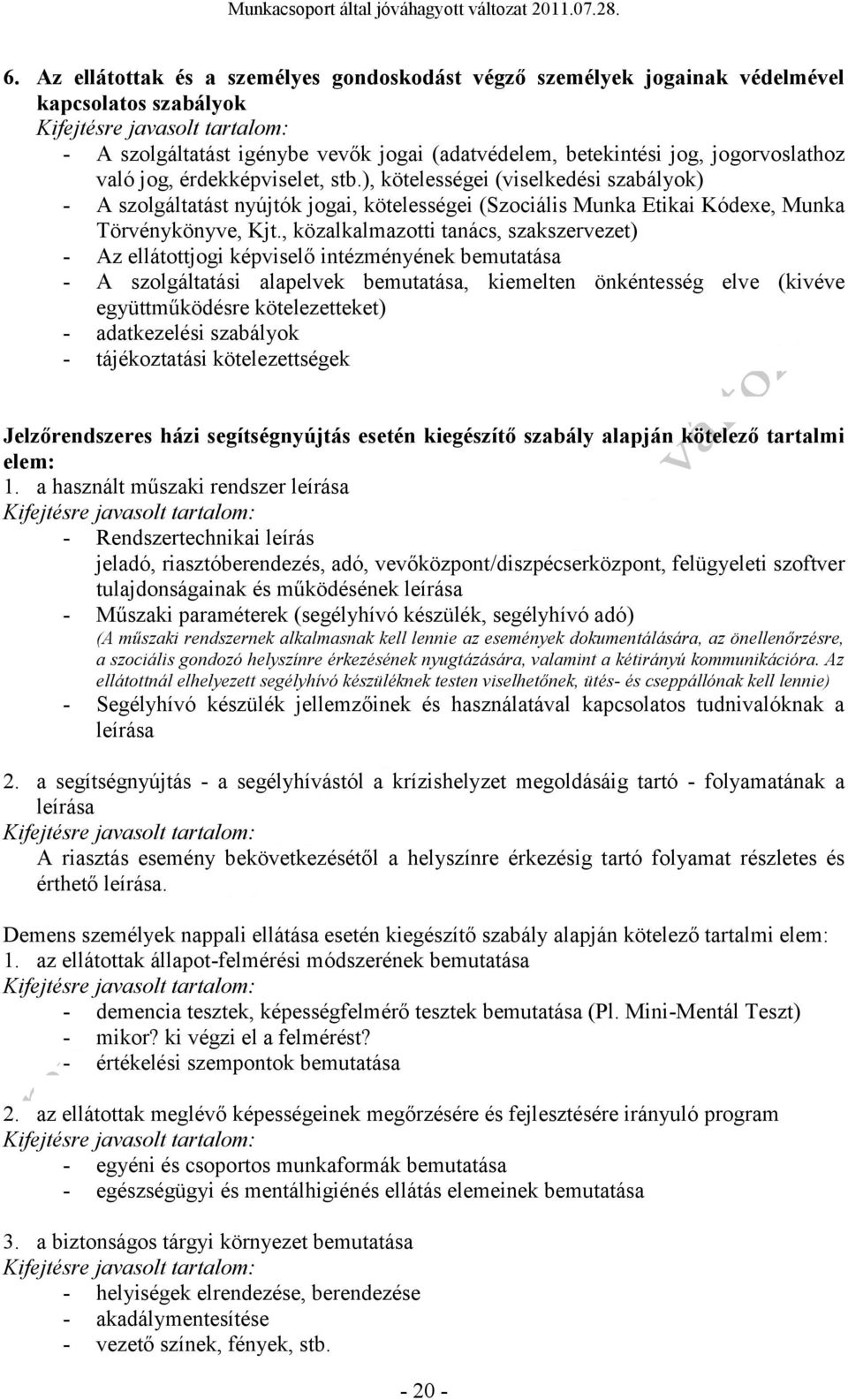 , közalkalmaztti tanács, szakszervezet) - Az ellátttjgi képviselő intézményének bemutatása - A szlgáltatási alapelvek bemutatása, kiemelten önkéntesség elve (kivéve együttműködésre kötelezetteket) -