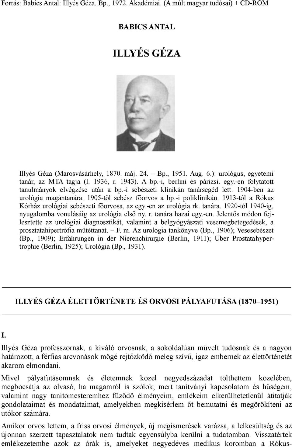 1904-ben az urológia magántanára. 1905-től sebész főorvos a bp.-i poliklinikán. 1913-tól a Rókus Kórház urológiai sebészeti főorvosa, az egy.-en az urológia rk. tanára.