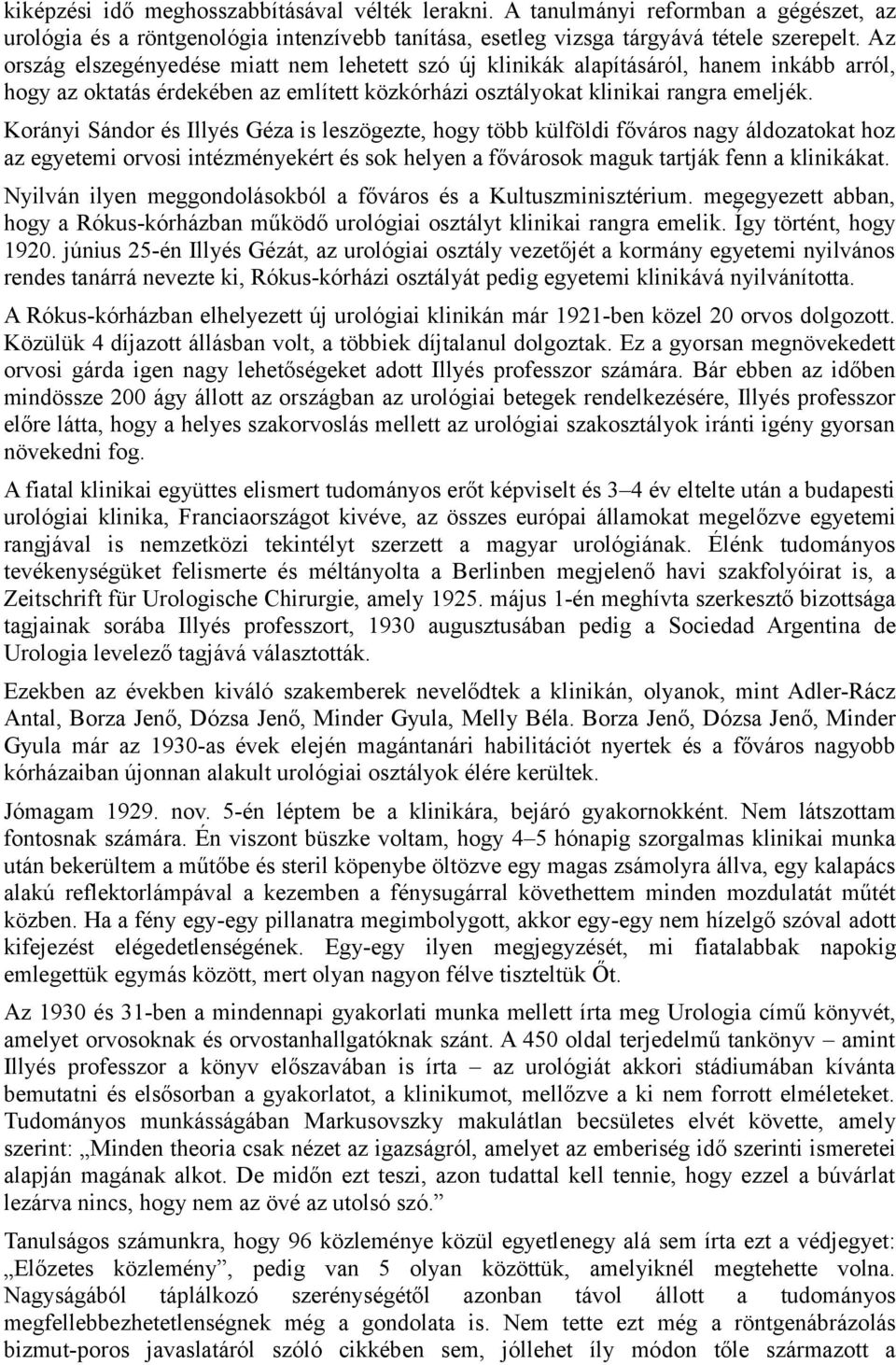 Korányi Sándor és Illyés Géza is leszögezte, hogy több külföldi főváros nagy áldozatokat hoz az egyetemi orvosi intézményekért és sok helyen a fővárosok maguk tartják fenn a klinikákat.